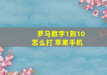 罗马数字1到10怎么打 苹果手机